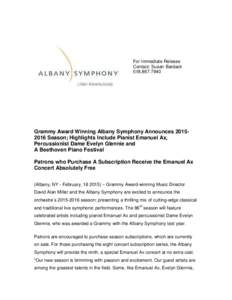For Immediate Release Contact: Susan Bardack[removed]Grammy Award Winning Albany Symphony Announces[removed]Season; Highlights Include Pianist Emanuel Ax, Percussionist Dame Evelyn Glennie and
