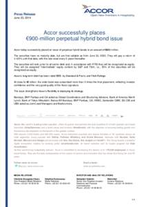 Press Release June 23, 2014 Accor successfully places €900-million perpetual hybrid bond issue Accor today successfully placed an issue of perpetual hybrid bonds in an amount of €900 million.