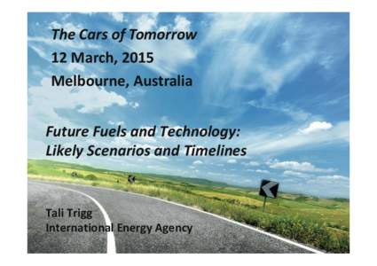 The Cars of Tomorrow 12 March, 2015 Melbourne, Australia Future Fuels and Technology:  Likely Scenarios and Timelines