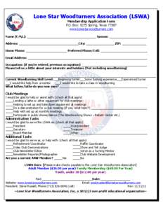 Lone Star Woodturners Association (LSWA) Membership Application Form P.O. Box: 9275 Spring, Texas[removed]www.lonestarwoodturners.com  Name (F,M,L): _____________________________________ Spouse: ____________________