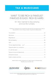 TAX & MUSICIANS WANT TO BE RICH & FAMOUS? FAMOUS IS EASY. RICH IS HARD. Or: How I learned to stop worrying and love the numbers. The following is a simple guide on how to approach the numbers side of the music business a
