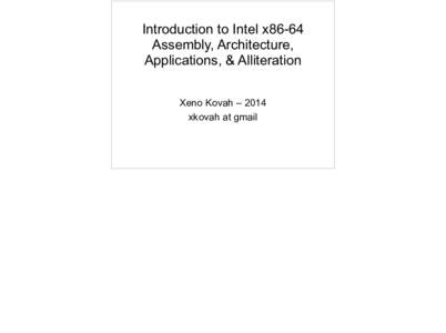 Introduction to Intel x86-64 Assembly, Architecture, Applications, & Alliteration Xeno Kovah – 2014 xkovah at gmail