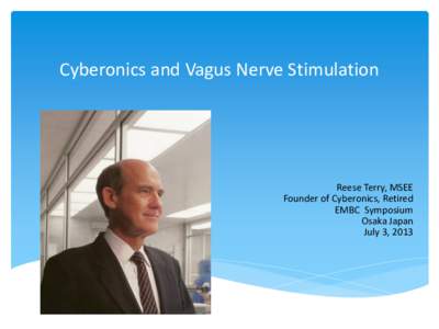 Cyberonics and Vagus Nerve Stimulation  Reese Terry, MSEE Founder of Cyberonics, Retired EMBC Symposium Osaka Japan