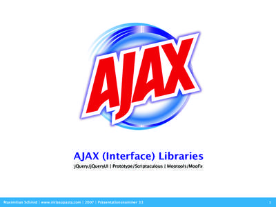 AJAX (Interface) Libraries jQuery/jQueryUI | Prototype/Scriptaculous | Mootools/MooFx Maximilian Schmid | www.milasupasta.com | 2007 | Präsentationsnummer 33  1