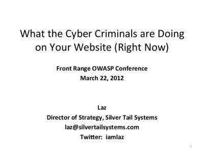 What	
  the	
  Cyber	
  Criminals	
  are	
  Doing	
   on	
  Your	
  Website	
  (Right	
  Now)	
   Front	
  Range	
  OWASP	
  Conference	
   March	
  22,	
  2012	
   	
   	
  