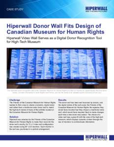 Case Study  Hiperwall Donor Wall Fits Design of Canadian Museum for Human Rights Hiperwall Video Wall Serves as a Digital Donor Recognition Tool for High-Tech Museum