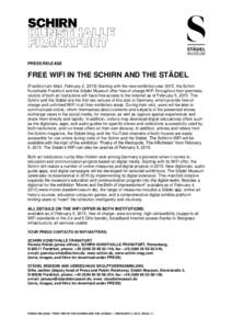 PRESS RELEASE  FREE WIFI IN THE SCHIRN AND THE STÄDEL (Frankfurt am Main, February 2, 2015) Starting with the new exhibition year 2015, the Schirn Kunsthalle Frankfurt and the Städel Museum offer free-of-charge WiFi th