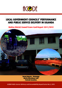 LOCAL GOVERNMENT COUNCILS’ PERFORMANCE AND PUBLIC SERVICE DELIVERY IN UGANDA Wakiso District Council Score-Card Report[removed]Susan Namara - Wamanga Martin Kikambuse Ssali