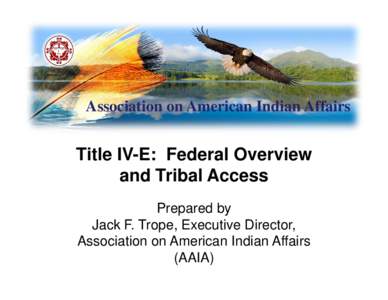 Microsoft PowerPoint - Trope - Title IV-E Federal Overview and Tribal Access [Read-Only] [Compatibility Mode]