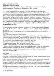 KIAMA RUGBY SEVENS COMPETITION BY-LAWS 1. The games will be played under the laws of the Rugby Football as framed by the International Rugby Football Board as amended by these By-Laws. 2. A very strict program will be ob