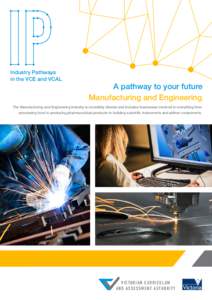 Industry Pathways in the VCE and VCAL A pathway to your future Manufacturing and Engineering