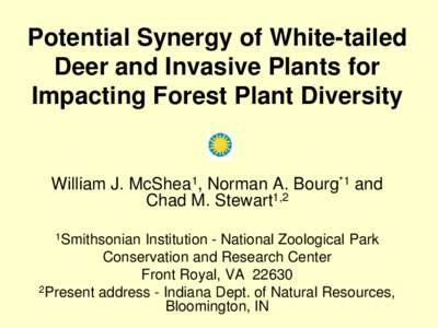 Potential Synergy of White-tailed Deer and Invasive Plants for Impacting Forest Plant Diversity William J. McShea1, Norman A. Bourg*1 and Chad M. Stewart1,2