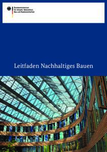 Leitfaden Nachhaltiges Bauen  Impressum Herausgeber Bundesministerium für Umwelt, Naturschutz, Bau und Reaktorsicherheit (BMUB) Referat B I 5 • 11055 Berlin