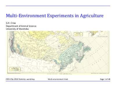 Multi-Environment Experiments in Agriculture G.H. Crow Department of Animal Science University of Manitoba  CSSS-CSA-2010 Statistics workshop