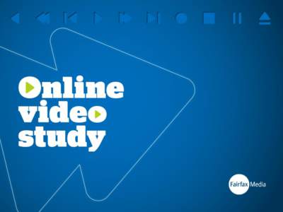 Fairfax Audience Online Video Study  Our aim was to explore the type and level of engagement of our online video audience with video products, in particular short-form and long-form video.  Fairfax video viewing is an 