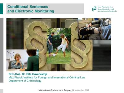 Conditional Sentences and Electronic Monitoring Priv.-Doz. Dr. Rita Haverkamp Max Planck Institute for Foreign and International Criminal Law Department of Criminology