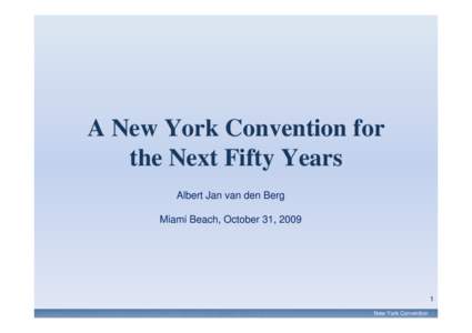 A New York Convention for the Next Fifty Years Albert Jan van den Berg Miami Beach, October 31, [removed]