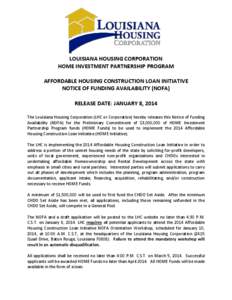 LOUISIANA HOUSING CORPORATION HOME INVESTMENT PARTNERSHIP PROGRAM AFFORDABLE HOUSING CONSTRUCTION LOAN INITIATIVE NOTICE OF FUNDING AVAILABILITY (NOFA) RELEASE DATE: JANUARY 8, 2014 The Louisiana Housing Corporation (LHC