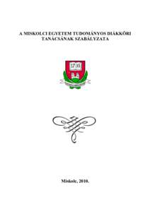 A MISKOLCI EGYETEM TUDOMÁNYOS DIÁKKÖRI TANÁCSÁNAK SZABÁLYZATA Miskolc, 2010.  3.1. sz. Egyetemi Szabályzat