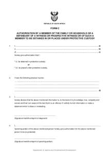 REPUBLIC OF SOUTH AFRICA  FORM C AUTHORIZATION BY A MEMBER OF THE FAMILY OR HOUSEHOLD OR A DEFENDANT OF A WITNESS OR PROSPECTIVE WITNESS OR OF SUCH A MEMBER TO BE DETAINED IN OR PLACED UNDER PROTECTIVE CUSTODY