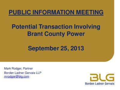 PUBLIC INFORMATION MEETING Potential Transaction Involving Brant County Power September 25, 2013  Mark Rodger, Partner