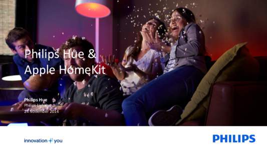 Philips	
  Hue	
  &	
  	
   Apple	
  HomeKit	
   Philips	
  Hue	
   Philips	
  Ligh4ng	
   24	
  November	
  2014	
  