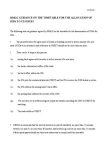 [removed]MMLG GUIDANCE ON THE TIMETABLE FOR THE ALLOCATION OF ISINs TO CD ISSUES  The following sets out guidance agreed by MMLG on the timetable for the dissemination of ISINs for