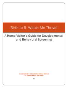 Birth to 5: Watch Me Thrive! A Home Visitor’s Guide for Developmental and Behavioral Screening U.S. DEPARTMENT OF HEALTH AND HUMAN SERVICES U.S. DEPARTMENT OF EDUCATION