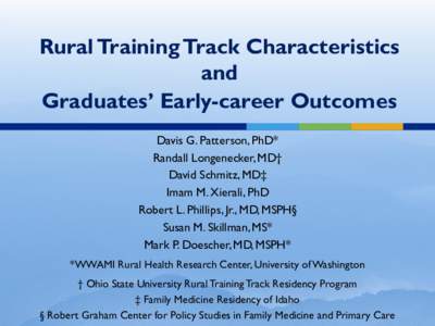 Rural Training Track Characteristics and Graduates’ Early-career Outcomes Davis G. Patterson, PhD* Randall Longenecker, MD† David Schmitz, MD‡