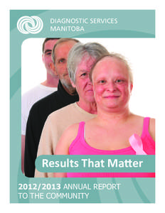 DIAGNOSTIC SERVICES MANITOBA Results That Matter[removed]ANNUAL REPORT TO THE COMMUNITY