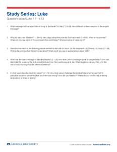 Study Series: Luke Questions about Luke 1.1—4.13 1.	 What message did the angel Gabriel bring to Zechariah? to Mary? (How did each of them respond to the angel’s message?  2.	 Why did Mary visit Elizabeth? (1