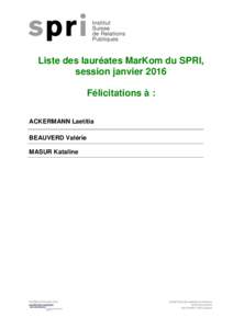 Liste des lauréates MarKom du SPRI, session janvier 2016 Félicitations à : ACKERMANN Laetitia BEAUVERD Valérie MASUR Kataline