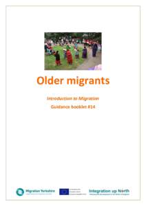 Older migrants Introduction to Migration Guidance booklet #14 Who is this guidance for? Older migrants is part of the Introduction to Migration series from the Integration up North