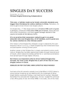 SINGLES DAY SUCCESS December 14, 2011 Chinese Singles Embracing Independence This year, a holiday made up by lonely university students was bigger than Christmas for online retailers in China. Marketers, it‘s