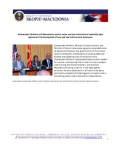 Ambassador Wohlers and Macedonian justice sector and law enforcement leadership Sign Agreement Continuing Rule of Law and Law Enforcement Assistance Ambassador Wohlers, Minister of Justice Jashari, and Minister of Interi