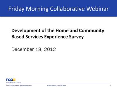 Friday Morning Collaborative Webinar Development of the Home and Community Based Services Experience Survey December 18, 2012