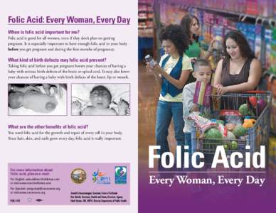 Folic Acid: Every Woman, Every Day When is folic acid important for me? Folic acid is good for all women, even if they don’t plan on getting pregnant. It is especially important to have enough folic acid in your body b