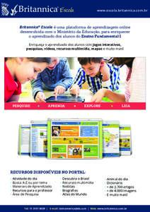 www.escola.britannica.com.br  Britannica® Escola é uma plataforma de aprendizagem online desenvolvida com o Ministério da Educação, para enriquecer o aprendizado dos alunos do Ensino Fundamental I. Enriqueça o apre