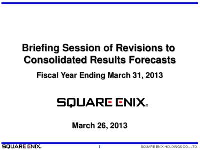 Briefing Session of Revisions to Consolidated Results Forecasts Fiscal Year Ending March 31, 2013 March 26, 2013 1