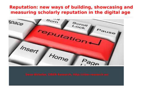Reputation: new ways of building, showcasing and measuring scholarly reputation in the digital age Dave Nicholas, CIBER Research, http://ciber-research.eu/ • text • text