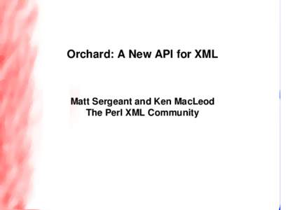 Orchard: A New API for XML  Matt Sergeant and Ken MacLeod The Perl XML Community  Background