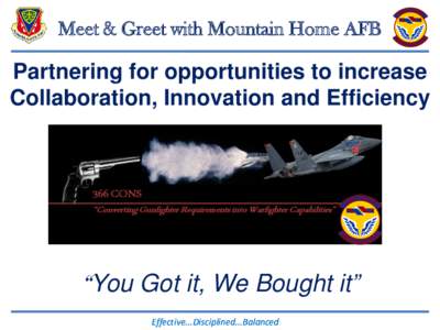 Meet & Greet with Mountain Home AFB  Partnering for opportunities to increase Collaboration, Innovation and Efficiency  “You Got it, We Bought it”