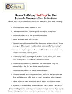 Human Trafficking “Red Flags” for First Responder/Emergency Care Professionals Human trafficking victims often exhibit or live with one or more of the following:  Mattresses on the floor as opposed to beds  Lac