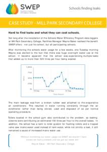 CASE STUDY - MILL PARK SECONDARY COLLEGE Hard to find leaks and what they can cost schools. Not long after the installation of the Schools Water Efficiency Program data loggers at Mill Park Secondary College, Facilities 