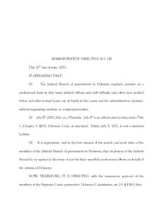 ADMINISTRATIVE DIRECTIVE NO. 140 This 20th day of June, 2002, IT APPEARING THAT: (1)  The Judicial Branch of government in Delaware regularly operates on a