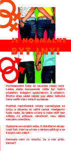 Homosexuálni ľudia sú neustále medzi nami. Lesba alebo homosexuál môže byť Vaším priateľom, kolegom, spolužiakom, či učiteľom. Možno dnes sedel nejaký gay alebo lesbická žena vedľa Vás v kine či aut