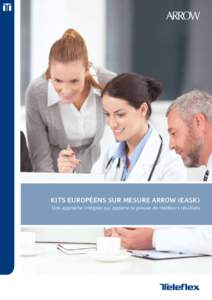 KITS EUROPÉENS SUR MESURE ARROW (EASK) Une approche intégrée qui apporte la preuve de meilleurs résultats UN GRAND PAS VERS L’EFFICACITÉ CLINIQUE ET LA SÉCURITÉ DU PATIENT