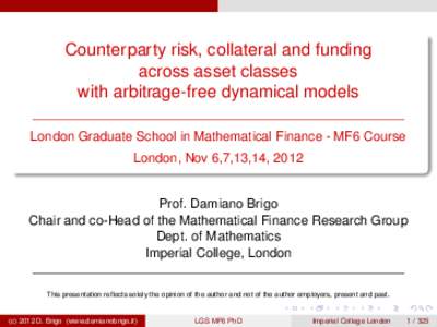 Counterparty risk, collateral and funding across asset classes with arbitrage-free dynamical models London Graduate School in Mathematical Finance - MF6 Course London, Nov 6,7,13,14, 2012