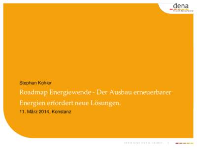 Stephan Kohler  Roadmap Energiewende - Der Ausbau erneuerbarer Energien erfordert neue Lösungen. 11. März 2014, Konstanz