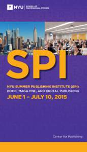 SPI  NYU SUMMER PUBLISHING INSTITUTE (SPI) BOOK, MAGAZINE, AND DIGITAL PUBLISHING  June 1 – July 10, 2015